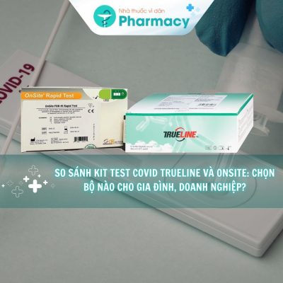 so-sanh-kit-test-covid-trueline-va-onsite-chon-bo-nao-cho-gia-dinh-doanh-nghiep