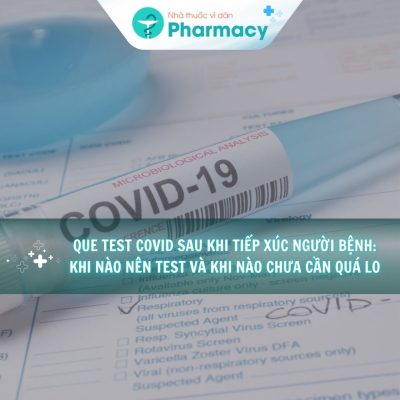 que-test-covid-sau-khi-tiep-xuc-nguoi-benh-khi-nao-nen-test-va-khi-nao-chua-can-qua-lo
