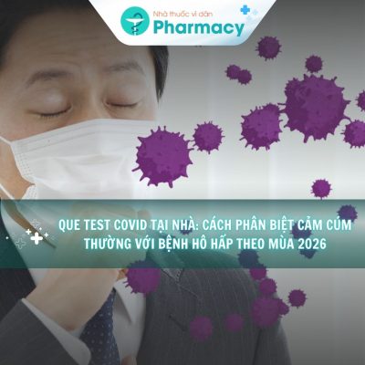 que-test-covid-tai-nha-cach-phan-biet-cam-cum-thuong-voi-benh-ho-hap-theo-mua-2026