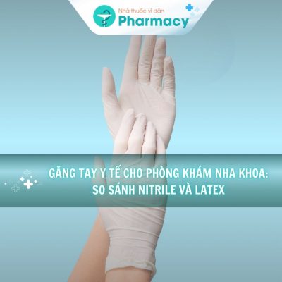 Găng tay y tế cho phòng khám nha khoa: So sánh nitrile và latex
