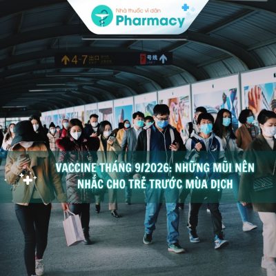 Vaccine tháng 9/2026: Những mũi nên nhắc cho trẻ trước mùa dịch