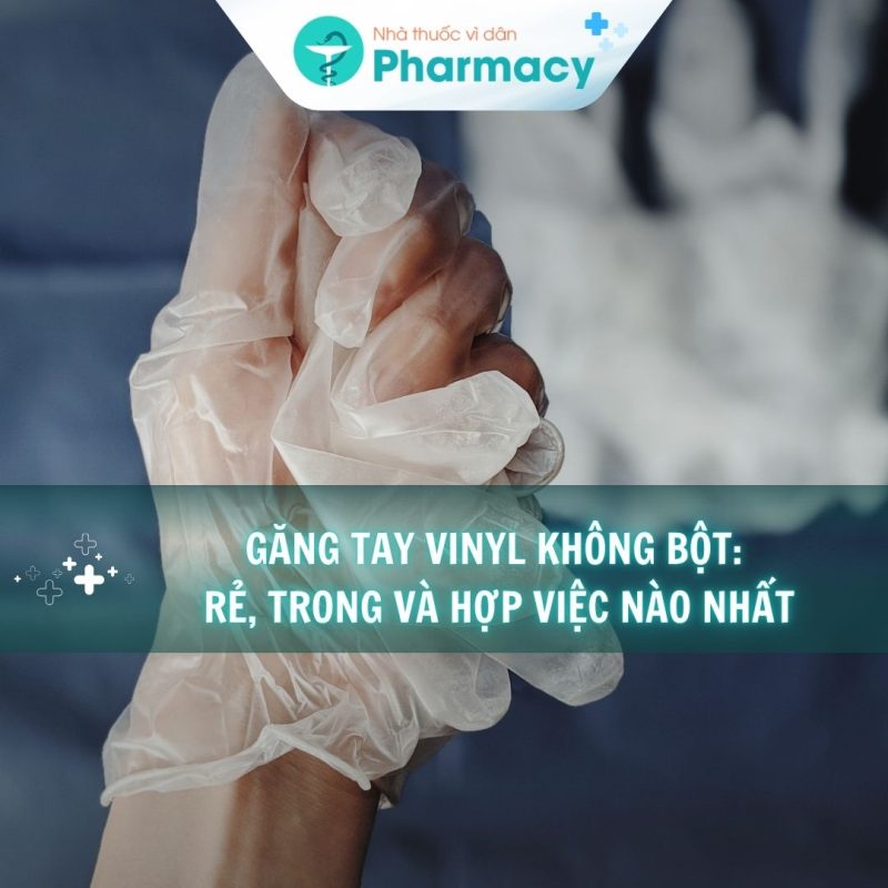 Găng tay vinyl không bột_ rẻ, trong và hợp việc nào nhất